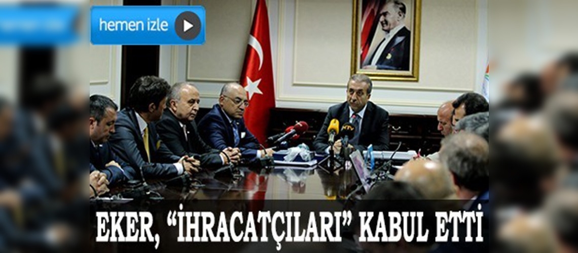 Eker, 'ihracatçıları' kabul etti