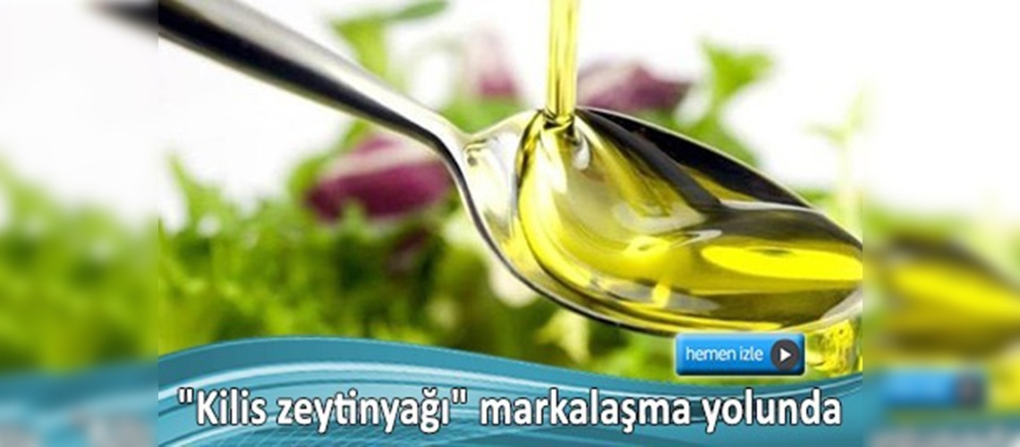 Kilis zeytinyağı  markalaşma yolunda