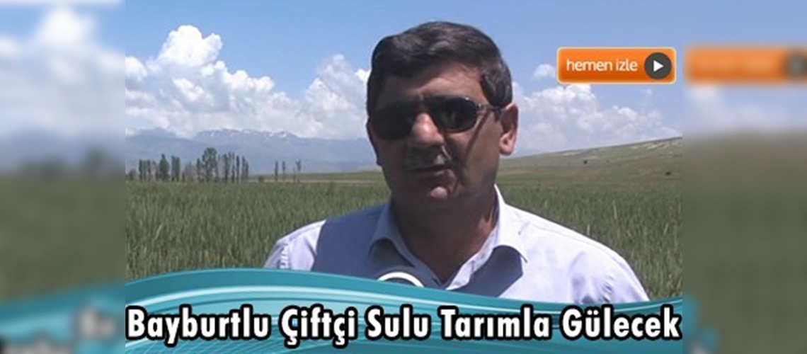Bayburt'ta sulu tarımın oranı yüzde 70'e çıkacak