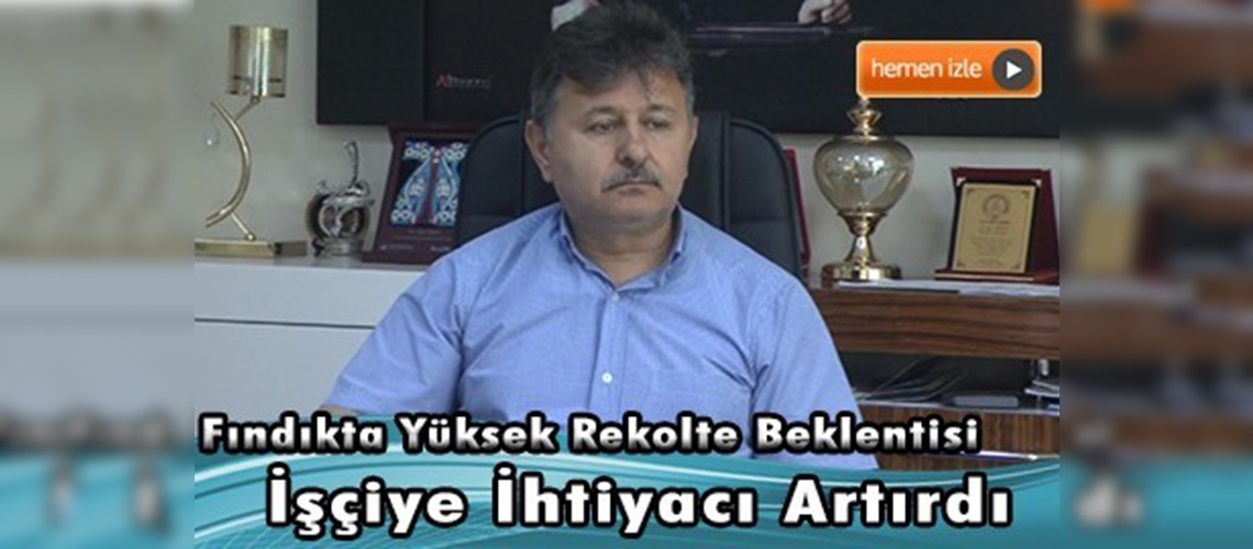 ''Fındıkta 10 bin mevsimlik işçiye ihtiyaç var'' 