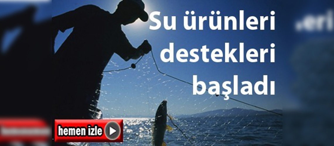 Su ürünleri destekleri başladı