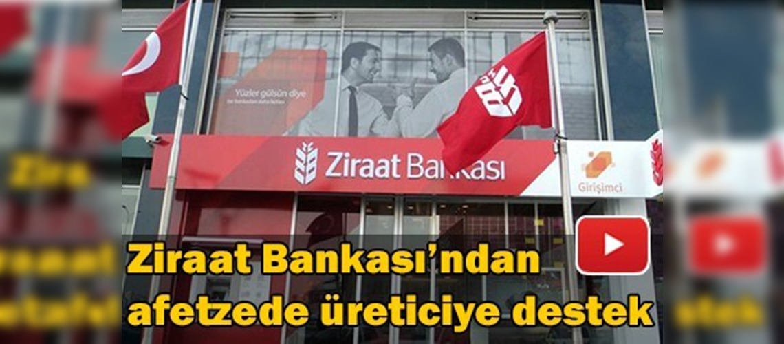 Ziraat Bankası'ndan afetzede üreticiye destek