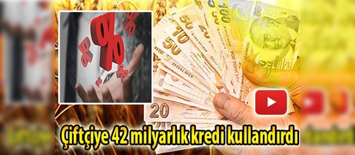 Ziraat Bankası çiftçiye 42 milyarlık kredi kullandırdı