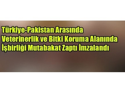 Türkiye-pakistan Arasında Veterinerlik Ve Bitki Koruma Alanında İşbirliği Mutabakat Zaptı İmzalandı