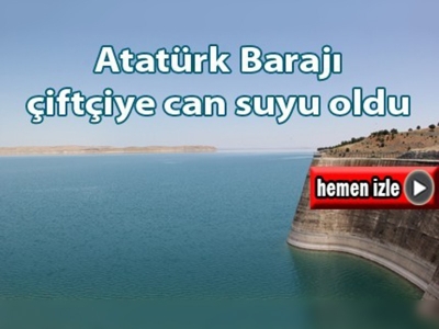 Atatürk Barajı çiftçiye can suyu oldu