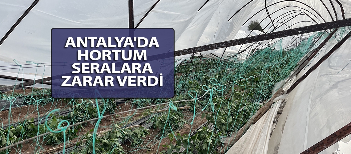Antalya'da hortum seralara zarar verdi