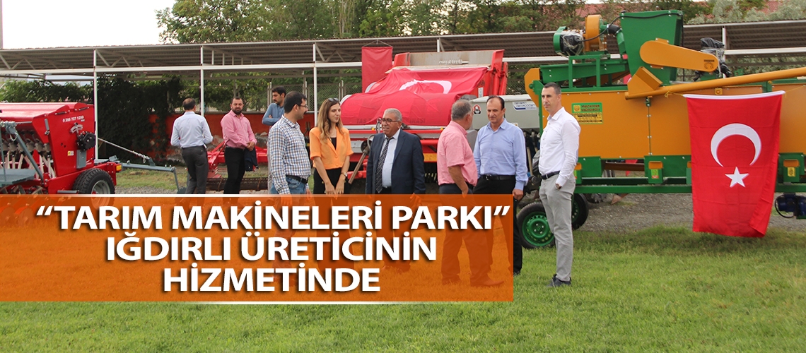 “Tarım Makineleri Parkı” Iğdırlı üreticinin hizmetinde