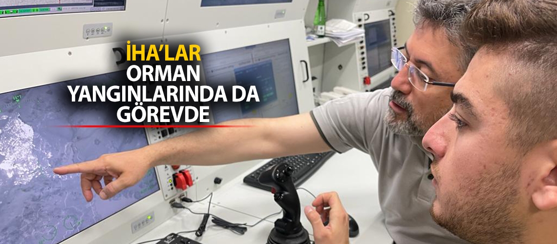 İHA’lar orman yangınlarında da görevde