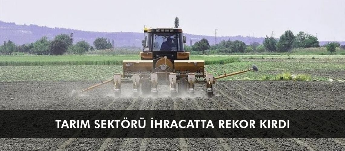 Tarım sektörü ihracatta rekor kırdı