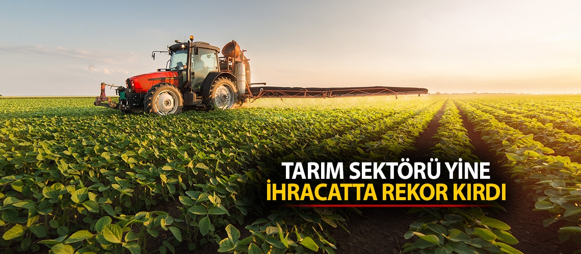 Tarım sektörü yine ihracatta rekor kırdı