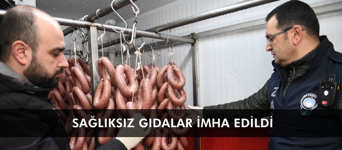 Sağlıksız gıdalar imha edildi