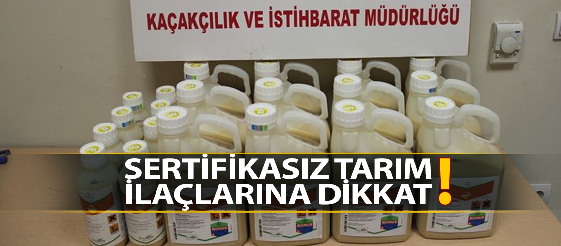 Sertifikasız tarım ilaçlarına dikkat!