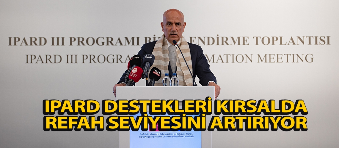 IPARD destekleri kırsalda refah seviyesini artırıyor