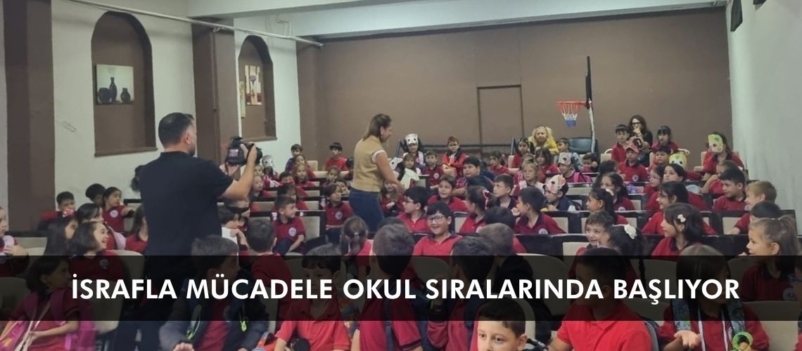 İsrafla mücadele okul sıralarında başlıyor