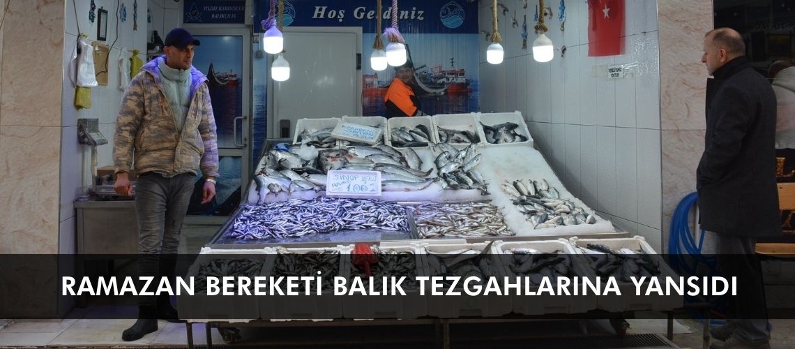 Ramazan bereketi balık tezgahlarına yansıdı