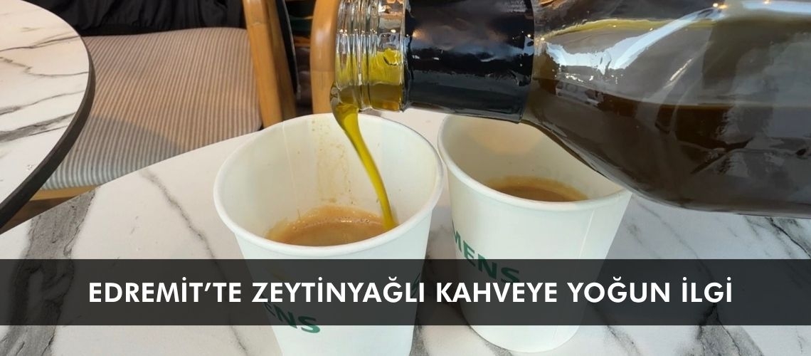 Edremit’te zeytinyağlı kahveye yoğun ilgi