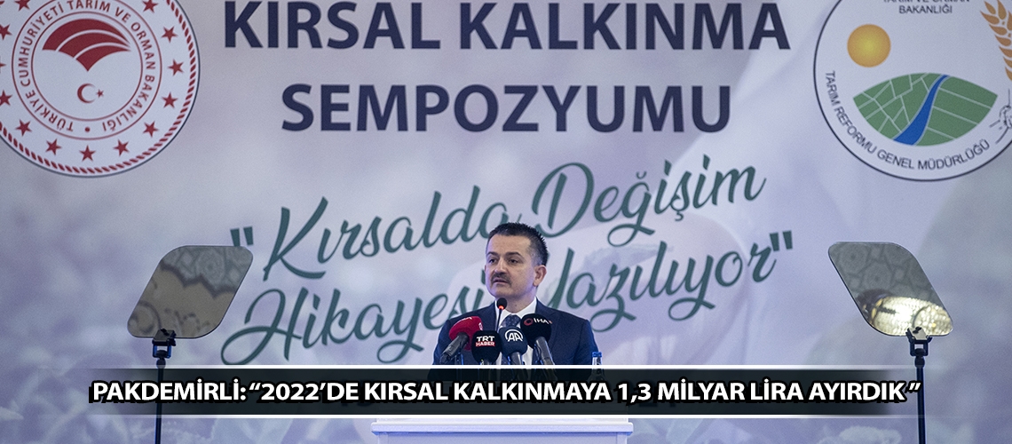 Pakdemirli: “2022’de kırsal kalkınmaya 1,3 milyar lira ayırdık ”