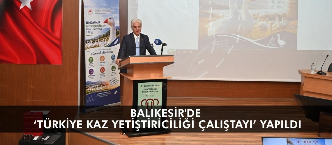 Balıkesir'de ‘Türkiye Kaz Yetiştiriciliği Çalıştayı’ yapıldı