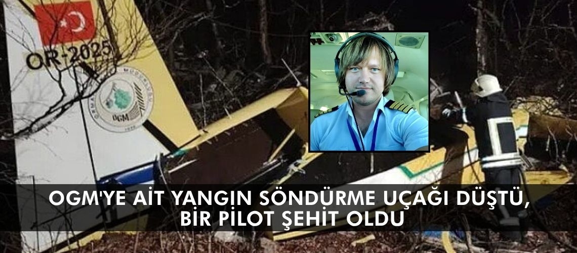 OGM'ye ait yangın söndürme uçağı düştü, bir pilot şehit oldu