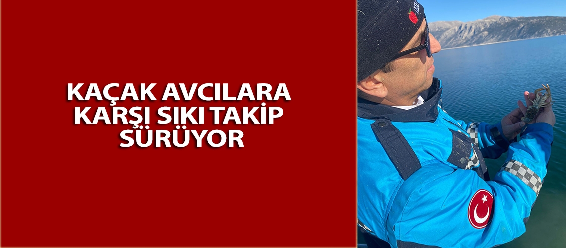 Kaçak avcılara karşı sıkı takip sürüyor