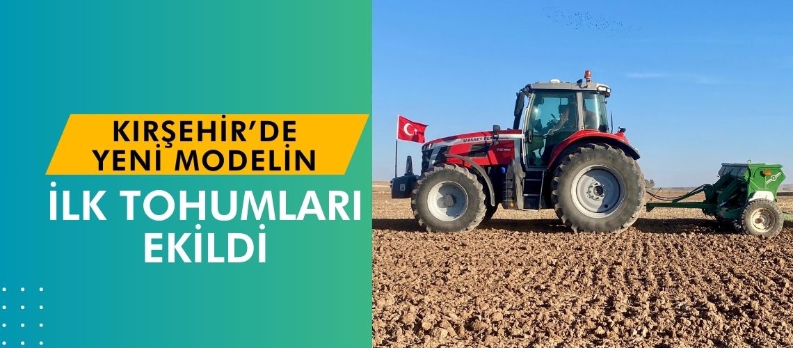 Kırşehir’de yeni modelin ilk tohumları ekildi