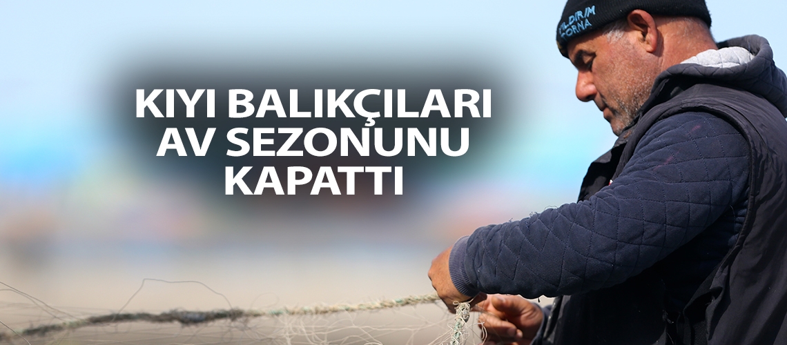 Kıyı balıkçıları av sezonunu kapattı