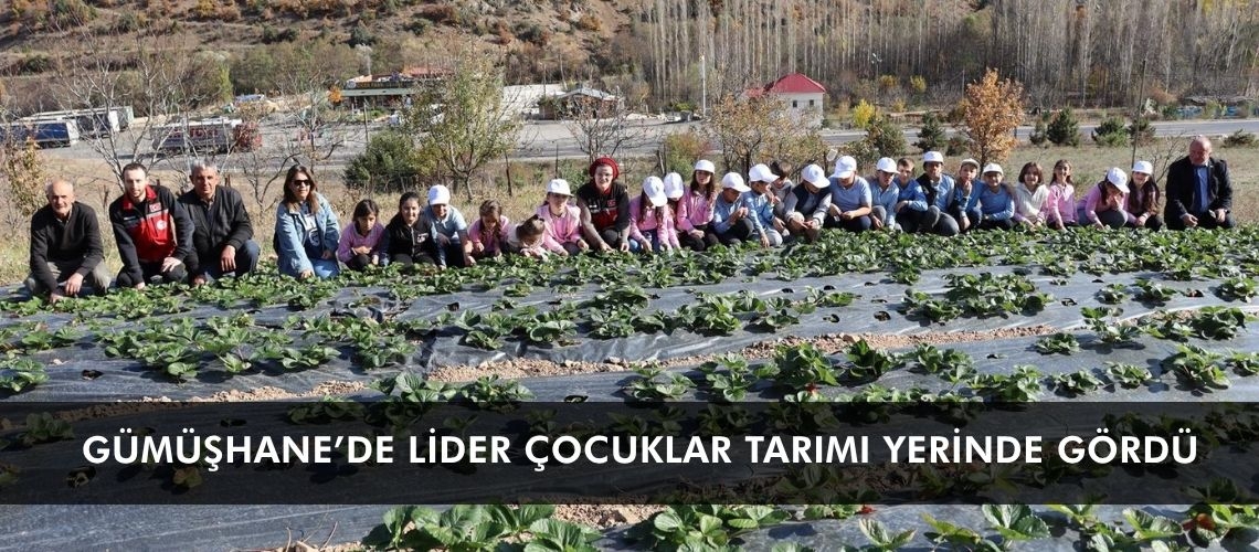 Gümüşhane’de lider çocuklar tarımı yerinde gördü