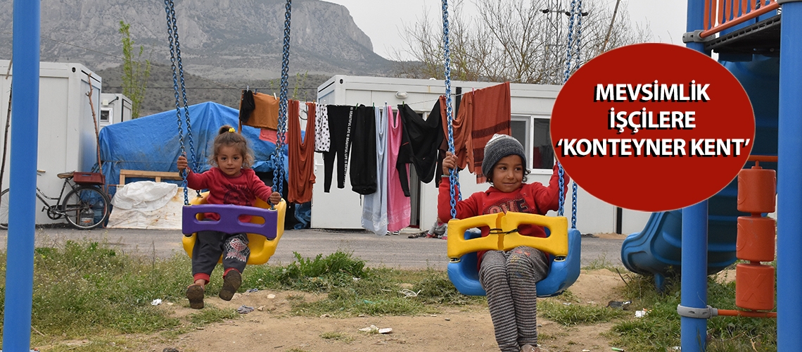 Mevsimlik işçilere ‘Konteyner Kent’
