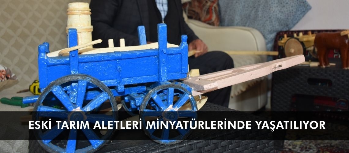 Eski tarım aletleri minyatürlerinde yaşatılıyor