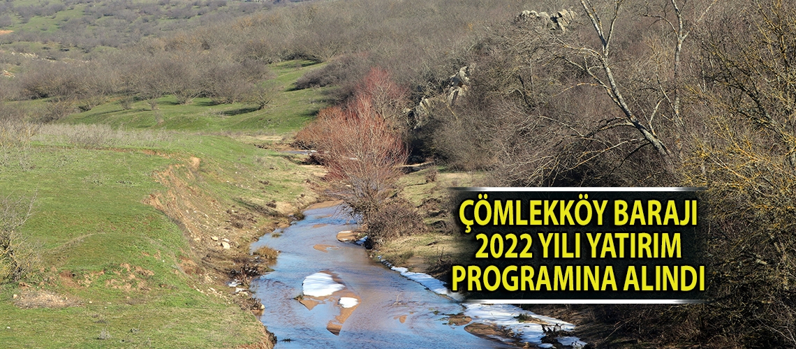 Çömlekköy Barajı 2022 yılı yatırım programına alındı