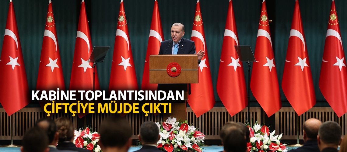 Kabine Toplantısından çiftçiye müjde çıktı