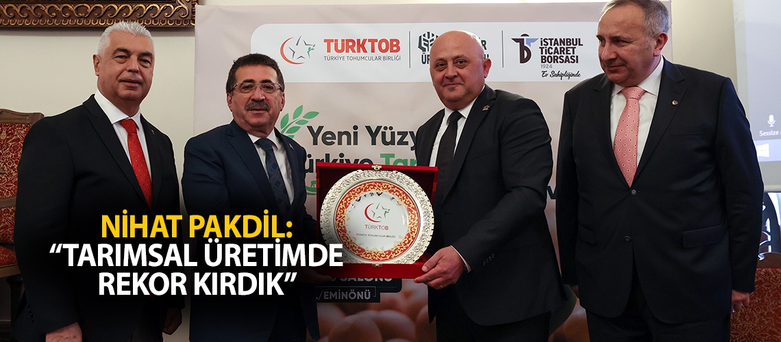 Nihat Pakdil: “Tarımsal üretimde rekor kırdık”