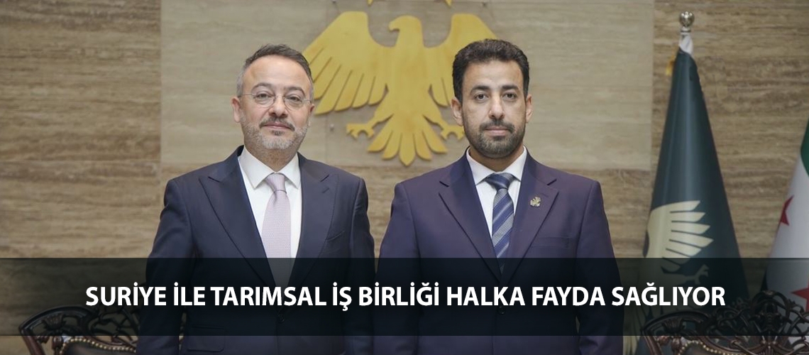 Suriye ile tarımsal iş birliği halka fayda sağlıyor