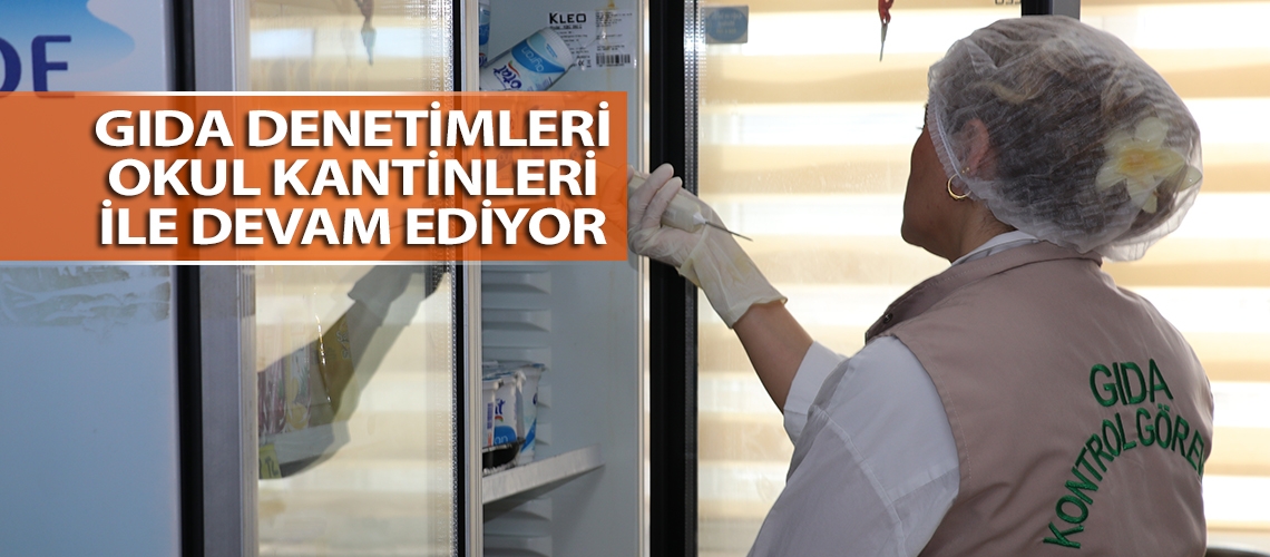 Gıda denetimleri okul kantinleri ile devam ediyor