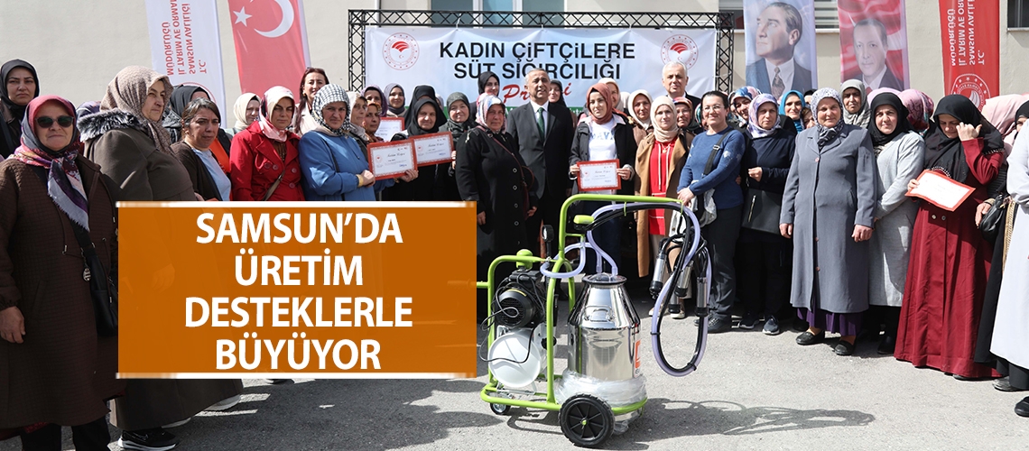 Samsun’da üretim desteklerle büyüyor