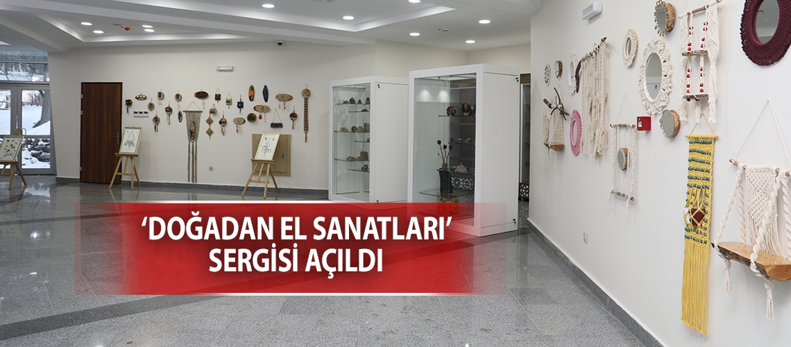 ‘Doğadan El Sanatları’ sergisi açıldı