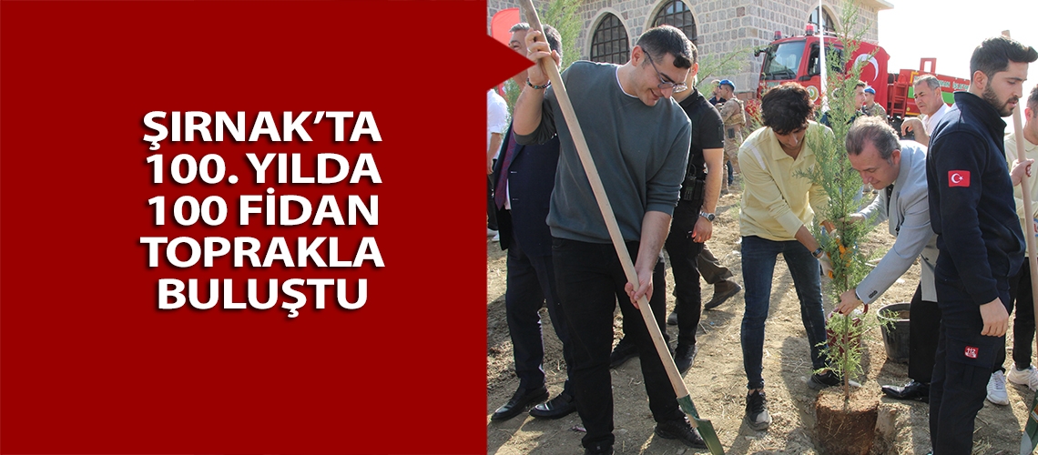 Şırnak’ta 100. yılda 100 fidan toprakla buluştu