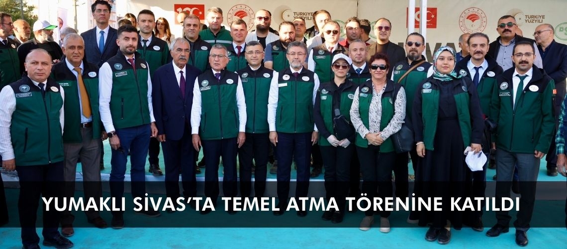Yumaklı Sivas’ta temel atma törenine katıldı