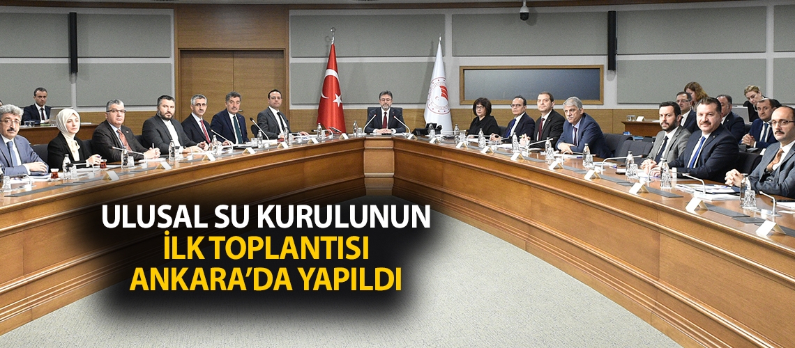 Ulusal Su Kurulunun ilk toplantısı Ankara’da yapıldı