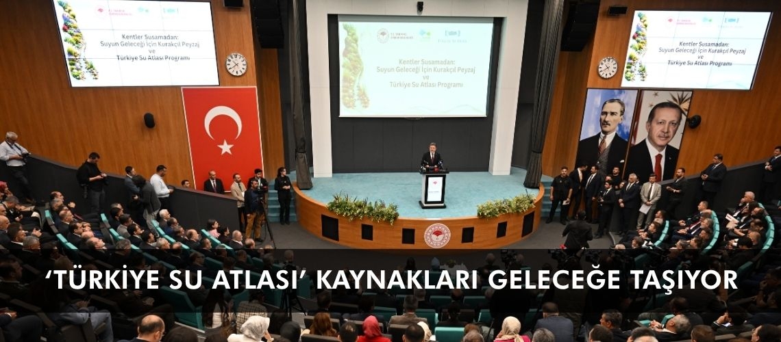 ‘Türkiye Su Atlası’ kaynakları geleceğe taşıyor