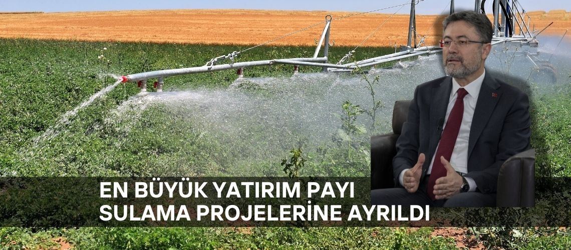 En büyük yatırım payı sulama projelerine ayrıldı
