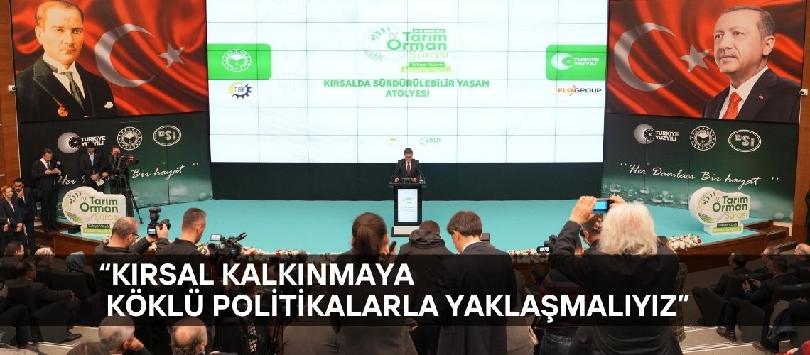 “Kırsal kalkınmaya köklü politikalarla yaklaşmalıyız”