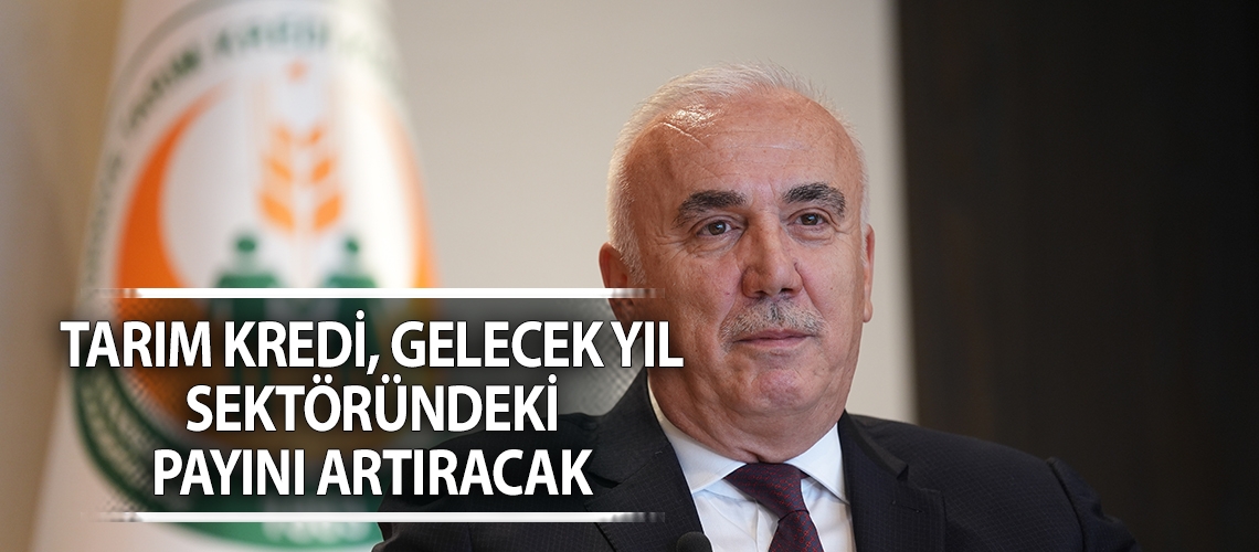 Tarım Kredi, gelecek yıl sektöründeki payını artıracak