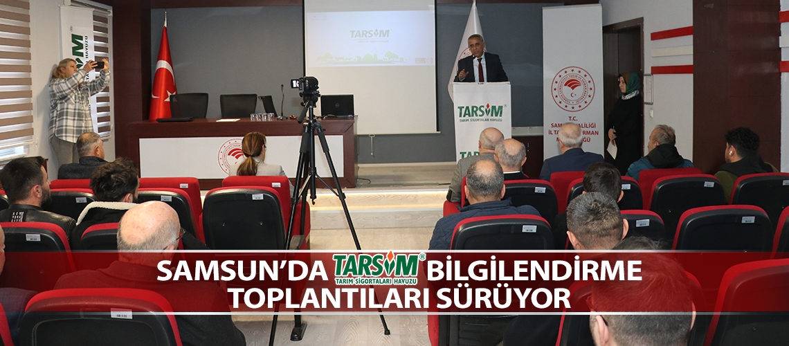 Samsun’da TARSİM bilgilendirme toplantıları sürüyor