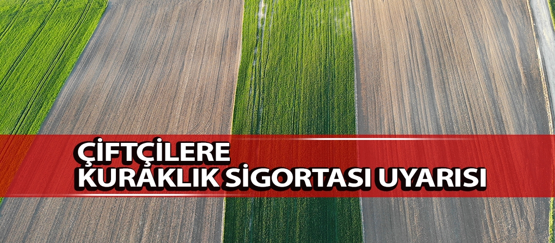 Çiftçilere kuraklık sigortası uyarısı