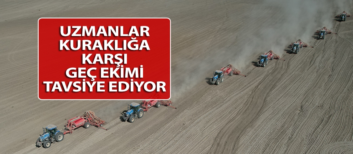 Uzmanlar kuraklığa karşı geç ekimi tavsiye ediyor