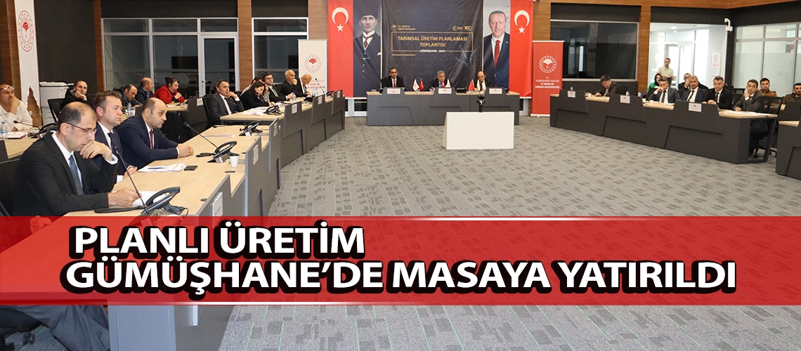Planlı üretim Gümüşhane’de masaya yatırıldı