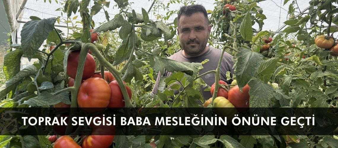 Toprak sevgisi baba mesleğinin önüne geçti
