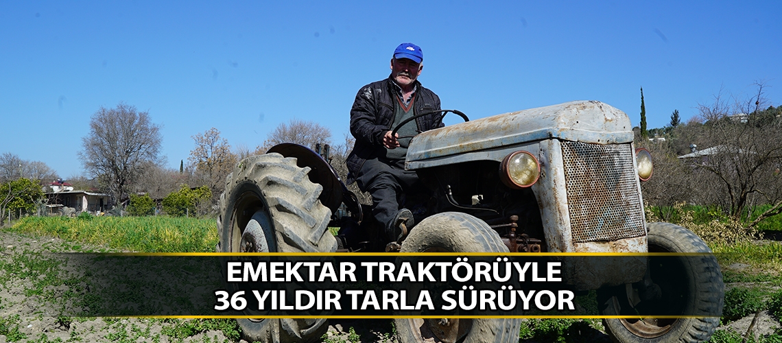 Emektar traktörüyle 36 yıldır tarla sürüyor
