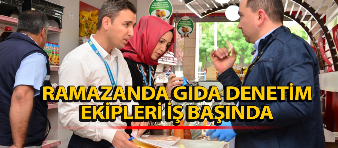 Ramazanda gıda denetim ekipleri iş başında